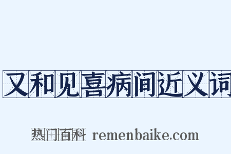 又和见喜病间近义词是什么意思的图片